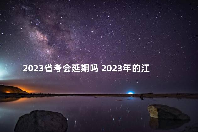 2023省考会延期吗 2023年的江苏省考会年后考吗